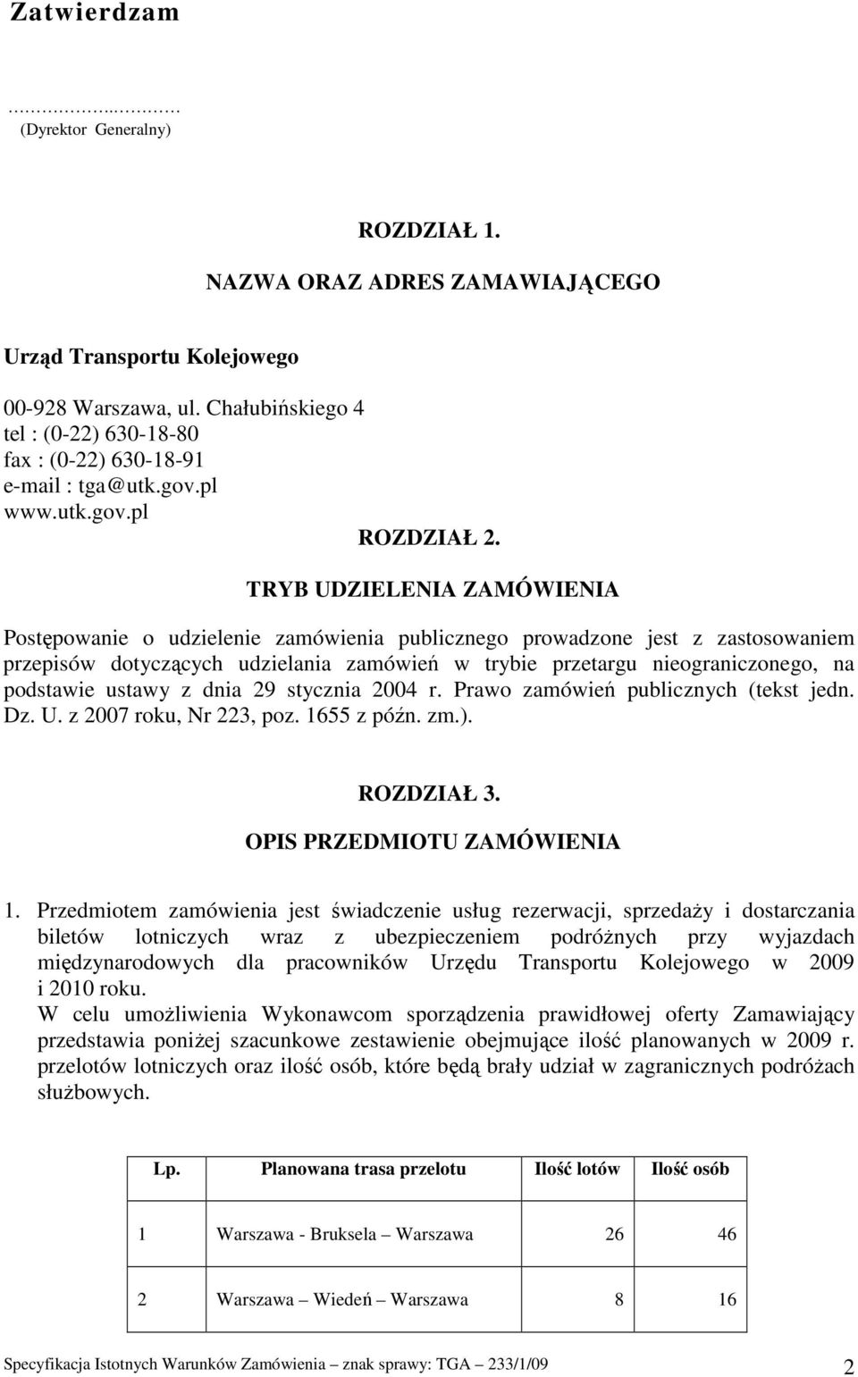 TRYB UDZIELENIA ZAMÓWIENIA Postępowanie o udzielenie zamówienia publicznego prowadzone jest z zastosowaniem przepisów dotyczących udzielania zamówień w trybie przetargu nieograniczonego, na podstawie