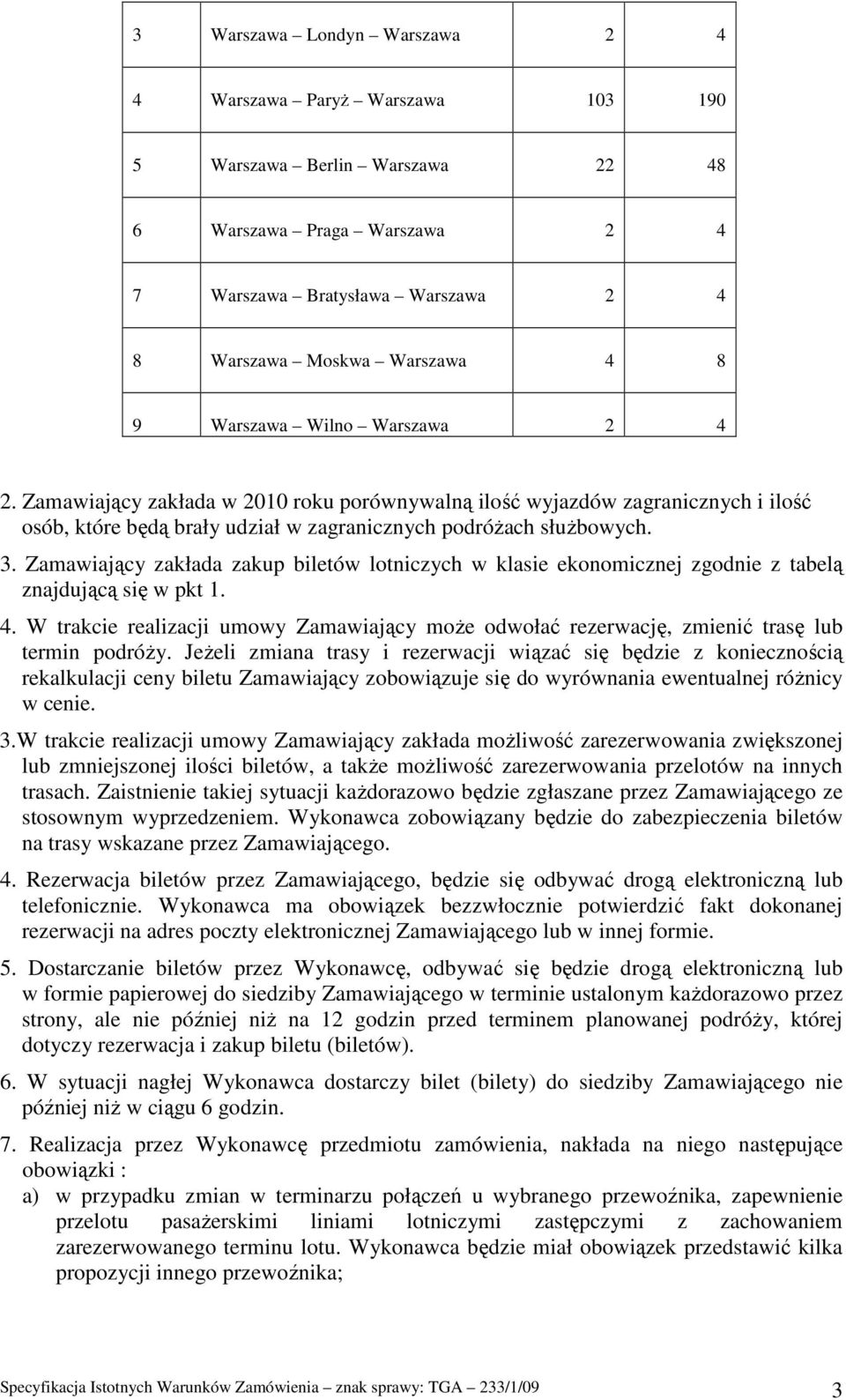 Zamawiający zakłada zakup biletów lotniczych w klasie ekonomicznej zgodnie z tabelą znajdującą się w pkt 1. 4.