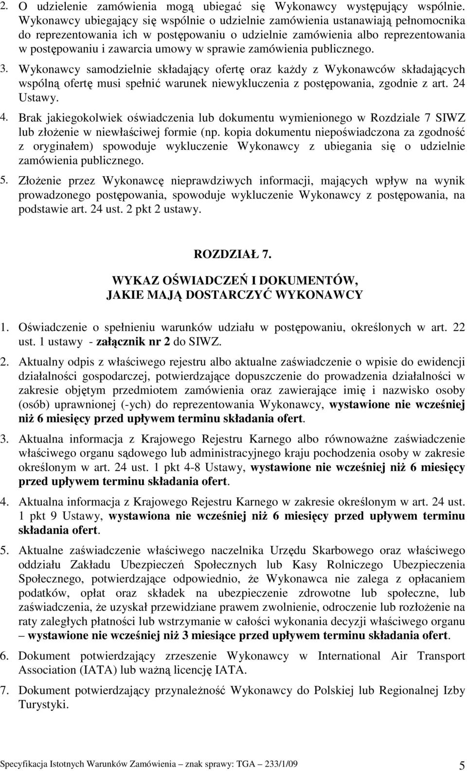 sprawie zamówienia publicznego. 3. Wykonawcy samodzielnie składający ofertę oraz kaŝdy z Wykonawców składających wspólną ofertę musi spełnić warunek niewykluczenia z postępowania, zgodnie z art.