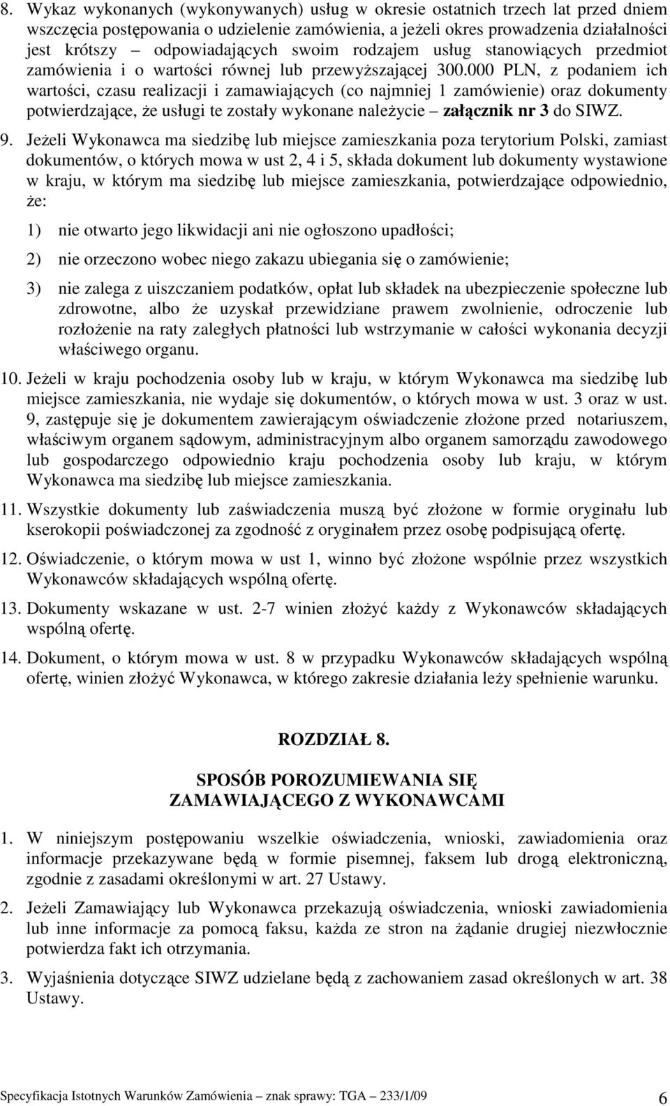 000 PLN, z podaniem ich wartości, czasu realizacji i zamawiających (co najmniej 1 zamówienie) oraz dokumenty potwierdzające, Ŝe usługi te zostały wykonane naleŝycie załącznik nr 3 do SIWZ. 9.