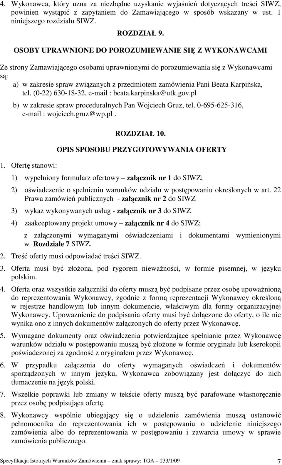 Beata Karpińska, tel. (0-22) 630-18-32, e-mail : beata.karpinska@utk.gov.pl b) w zakresie spraw proceduralnych Pan Wojciech Gruz, tel. 0-695-625-316, e-mail : wojciech.gruz@wp.pl. 1.