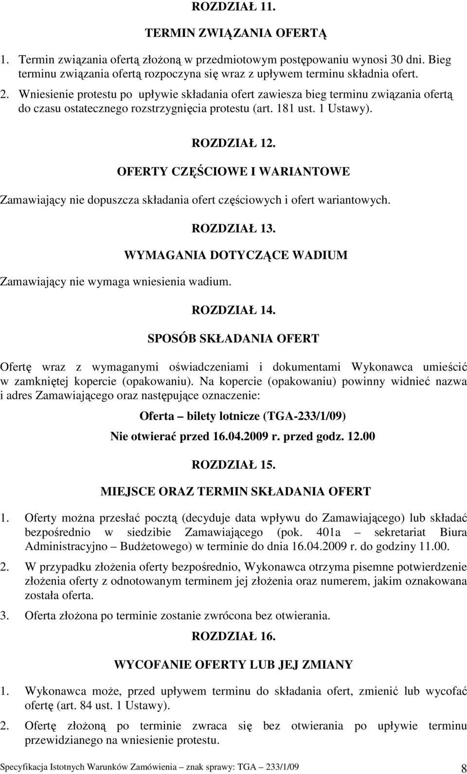 OFERTY CZĘŚCIOWE I WARIANTOWE Zamawiający nie dopuszcza składania ofert częściowych i ofert wariantowych. Zamawiający nie wymaga wniesienia wadium. ROZDZIAŁ 13. WYMAGANIA DOTYCZĄCE WADIUM ROZDZIAŁ 14.