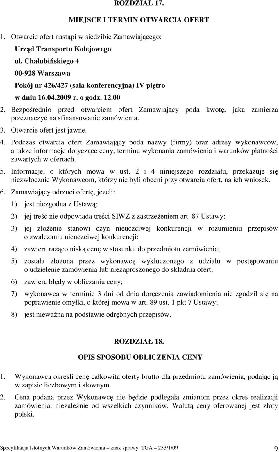 Bezpośrednio przed otwarciem ofert Zamawiający poda kwotę, jaka zamierza przeznaczyć na sfinansowanie zamówienia. 3. Otwarcie ofert jest jawne. 4.
