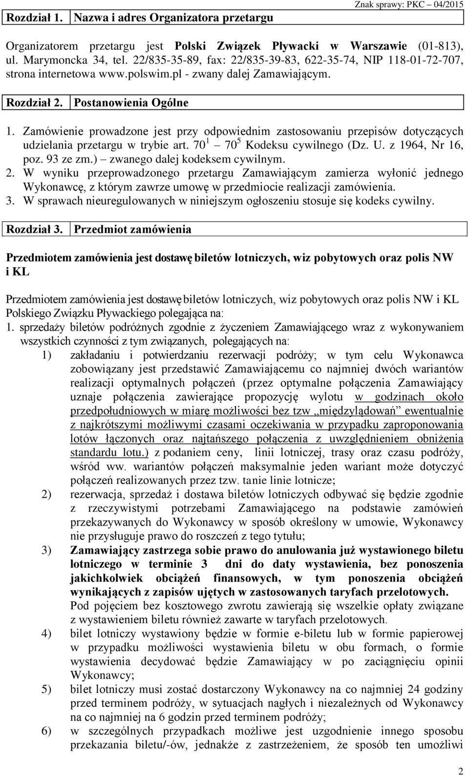 Zamówienie prowadzone jest przy odpowiednim zastosowaniu przepisów dotyczących udzielania przetargu w trybie art. 70 1 70 5 Kodeksu cywilnego (Dz. U. z 1964, Nr 16, poz. 93 ze zm.