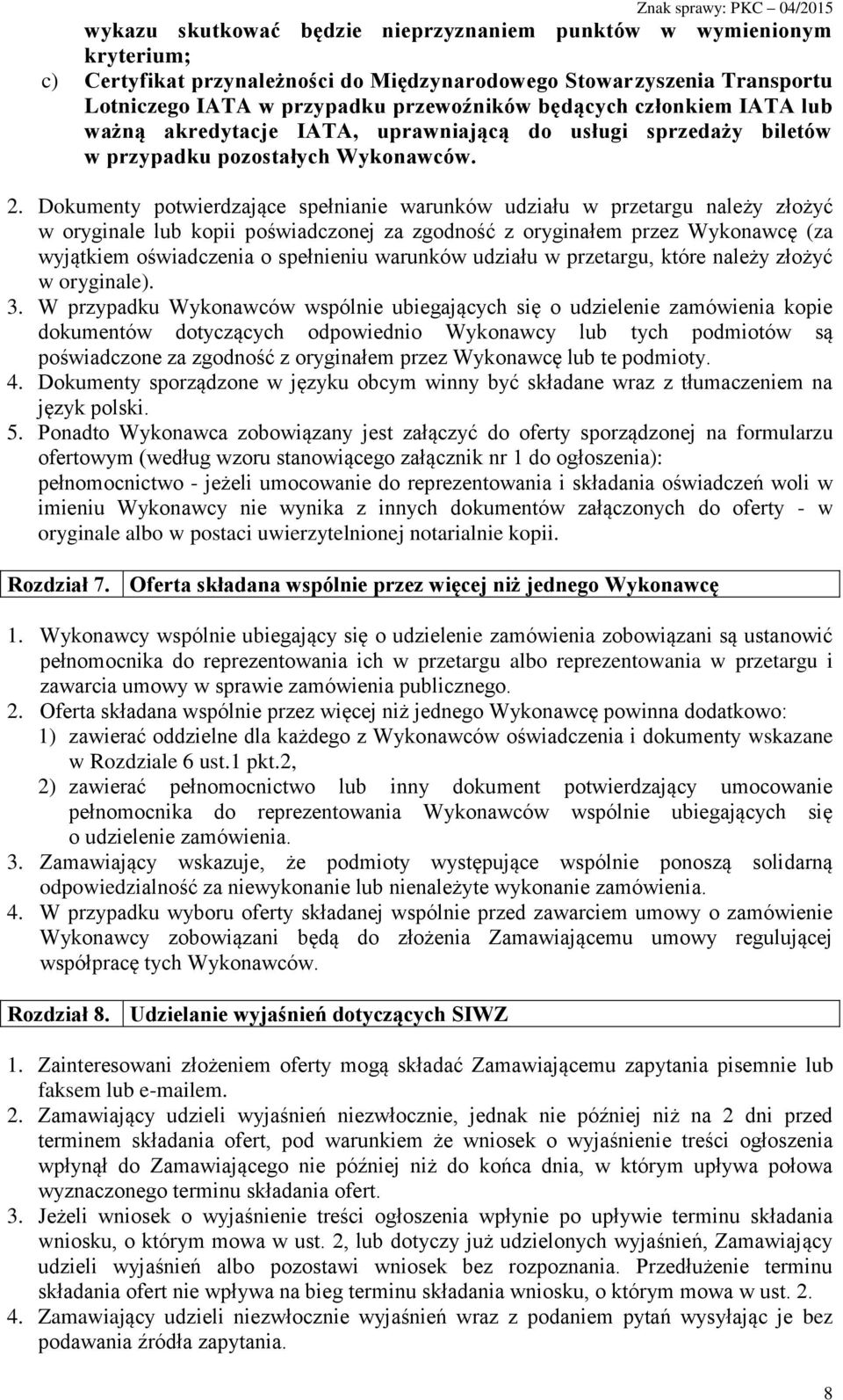 Dokumenty potwierdzające spełnianie warunków udziału w przetargu należy złożyć w oryginale lub kopii poświadczonej za zgodność z oryginałem przez Wykonawcę (za wyjątkiem oświadczenia o spełnieniu