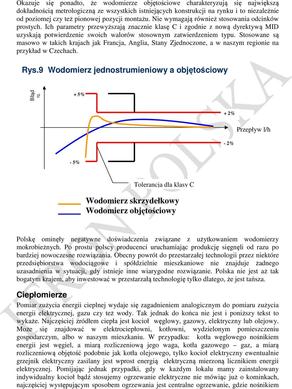 Ich parametry przewyższają znacznie klasę C i zgodnie z nową dyrektywą MID uzyskają potwierdzenie swoich walorów stosownym zatwierdzeniem typu.