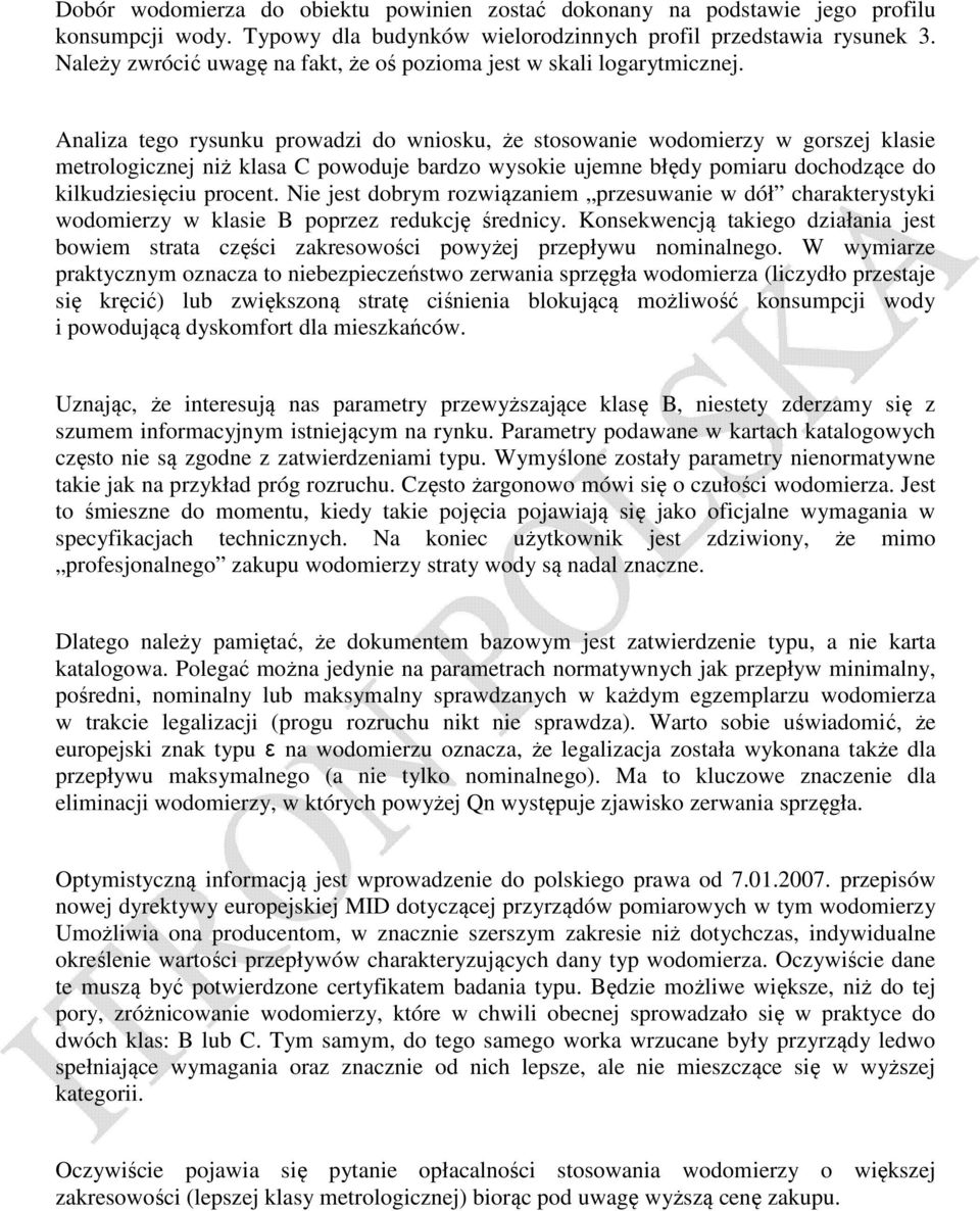 Analiza tego rysunku prowadzi do wniosku, że stosowanie wodomierzy w gorszej klasie metrologicznej niż klasa C powoduje bardzo wysokie ujemne błędy pomiaru dochodzące do kilkudziesięciu procent.