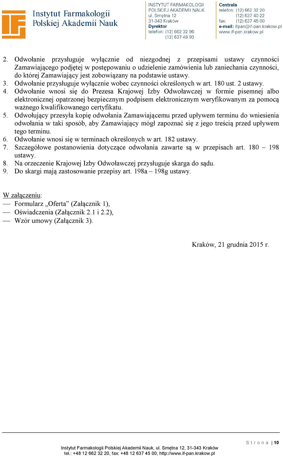 Odwołanie wnosi się do Prezesa Krajowej Izby Odwoławczej w formie pisemnej albo elektronicznej opatrzonej bezpiecznym podpisem elektronicznym weryfikowanym za pomocą ważnego kwalifikowanego