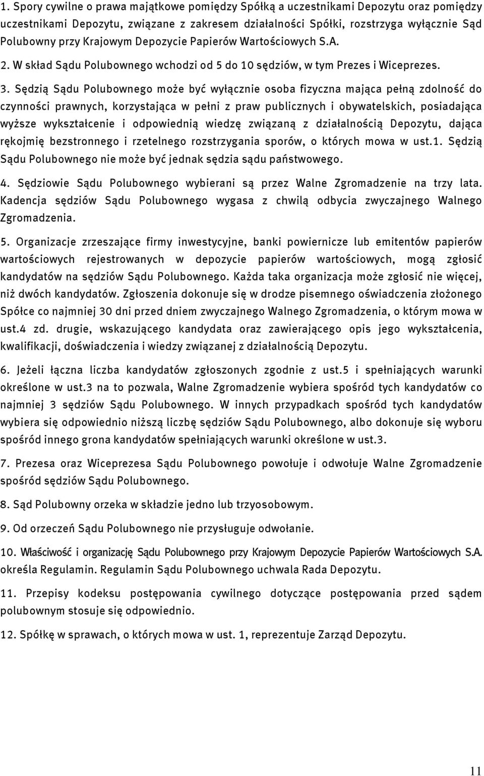 Sędzią Sądu Polubownego może być wyłącznie osoba fizyczna mająca pełną zdolność do czynności prawnych, korzystająca w pełni z praw publicznych i obywatelskich, posiadająca wyższe wykształcenie i