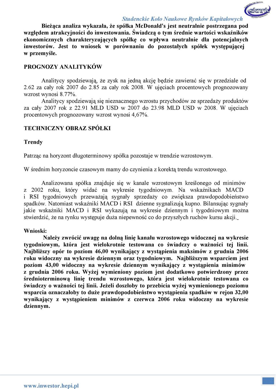 Jest to wniosek w porównaniu do pozostałych spółek występującej w przemyśle. PROGNOZY ANALITYKÓW Analitycy spodziewają, że zysk na jedną akcję będzie zawierać się w przedziale od.6 za cały rok 007 do.