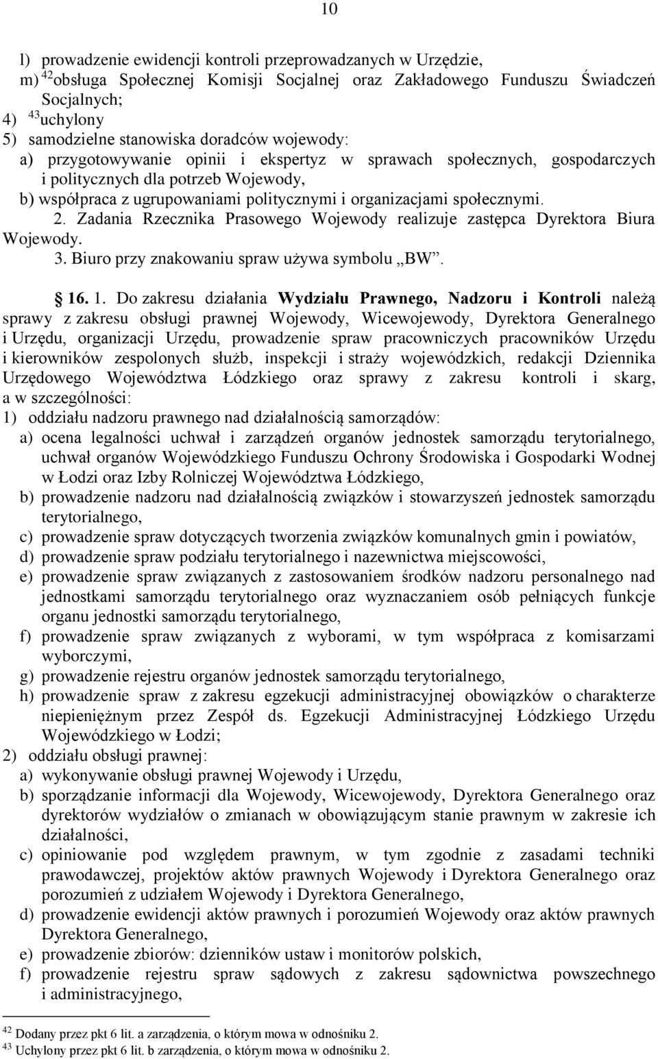 społecznymi. 2. Zadania Rzecznika Prasowego Wojewody realizuje zastępca Dyrektora Biura Wojewody. 3. Biuro przy znakowaniu spraw używa symbolu BW. 16