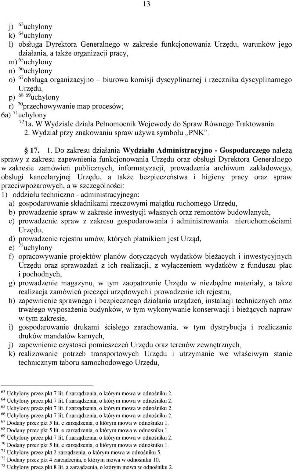 W Wydziale działa Pełnomocnik Wojewody do Spraw Równego Traktowania. 2. Wydział przy znakowaniu spraw używa symbolu PNK. 17