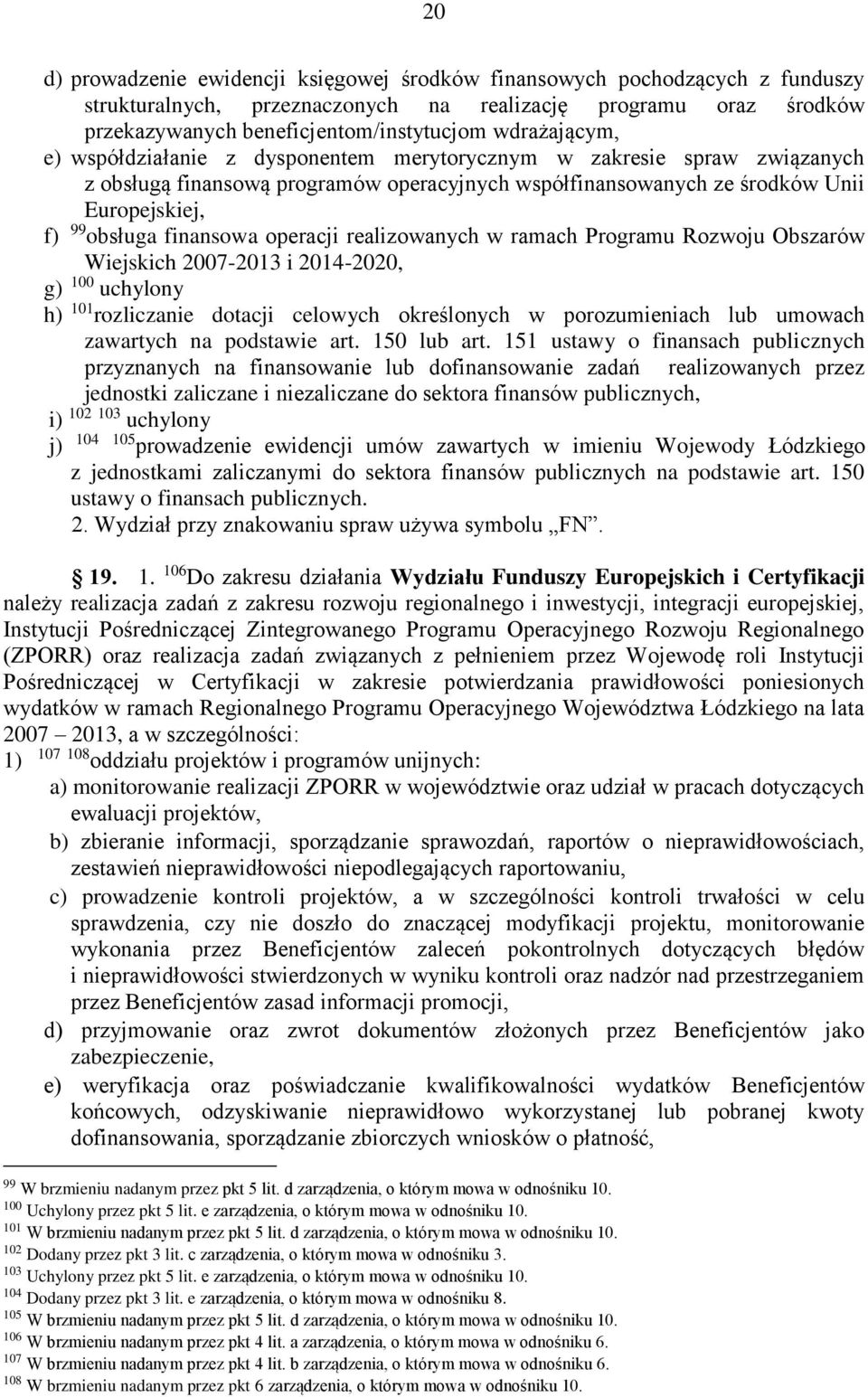 finansowa operacji realizowanych w ramach Programu Rozwoju Obszarów Wiejskich 2007-2013 i 2014-2020, g) 100 uchylony h) 101 rozliczanie dotacji celowych określonych w porozumieniach lub umowach