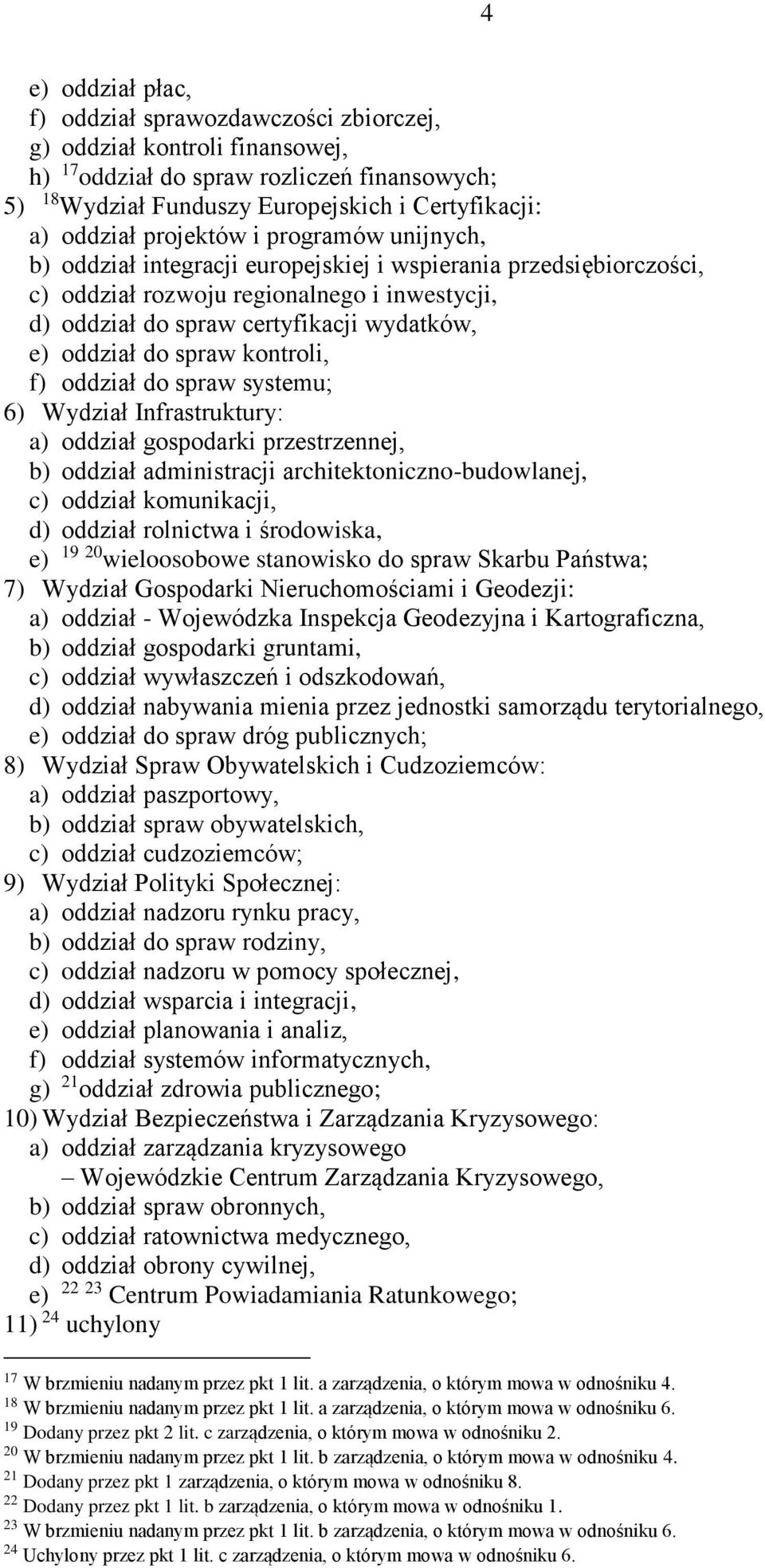 do spraw kontroli, f) oddział do spraw systemu; 6) Wydział Infrastruktury: a) oddział gospodarki przestrzennej, b) oddział administracji architektoniczno-budowlanej, c) oddział komunikacji, d)