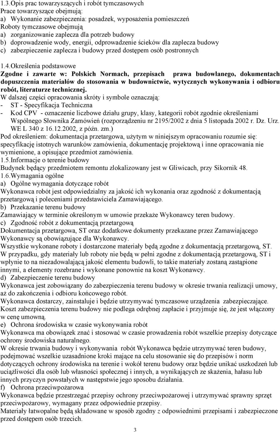 Określenia podstawowe Zgodne i zawarte w: Polskich Normach, przepisach prawa budowlanego, dokumentach dopuszczenia materiałów do stosowania w budownictwie, wytycznych wykonywania i odbioru robót,