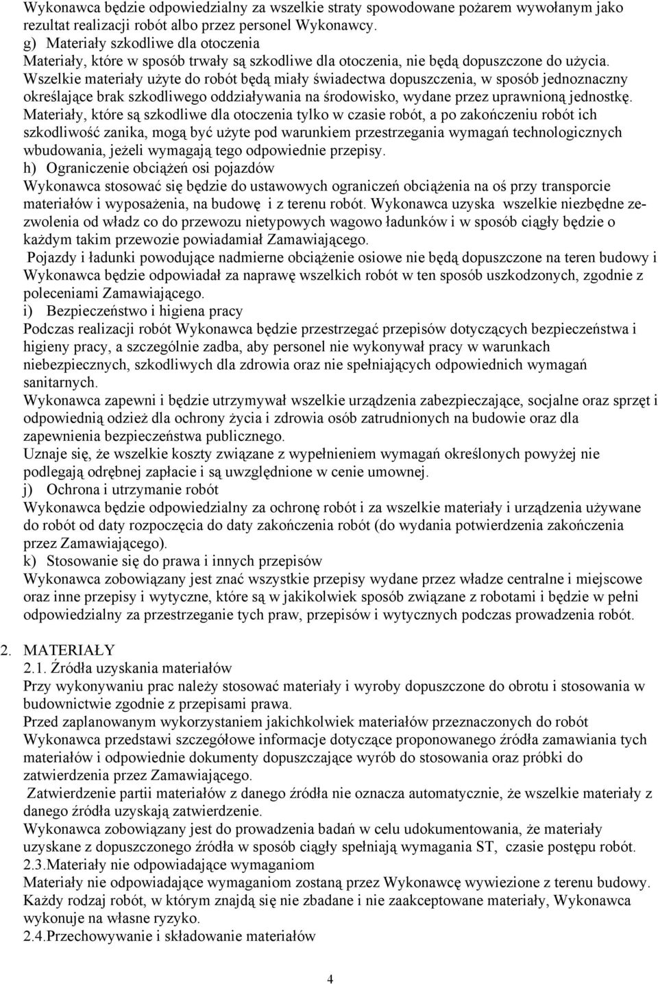 Wszelkie materiały użyte do robót będą miały świadectwa dopuszczenia, w sposób jednoznaczny określające brak szkodliwego oddziaływania na środowisko, wydane przez uprawnioną jednostkę.