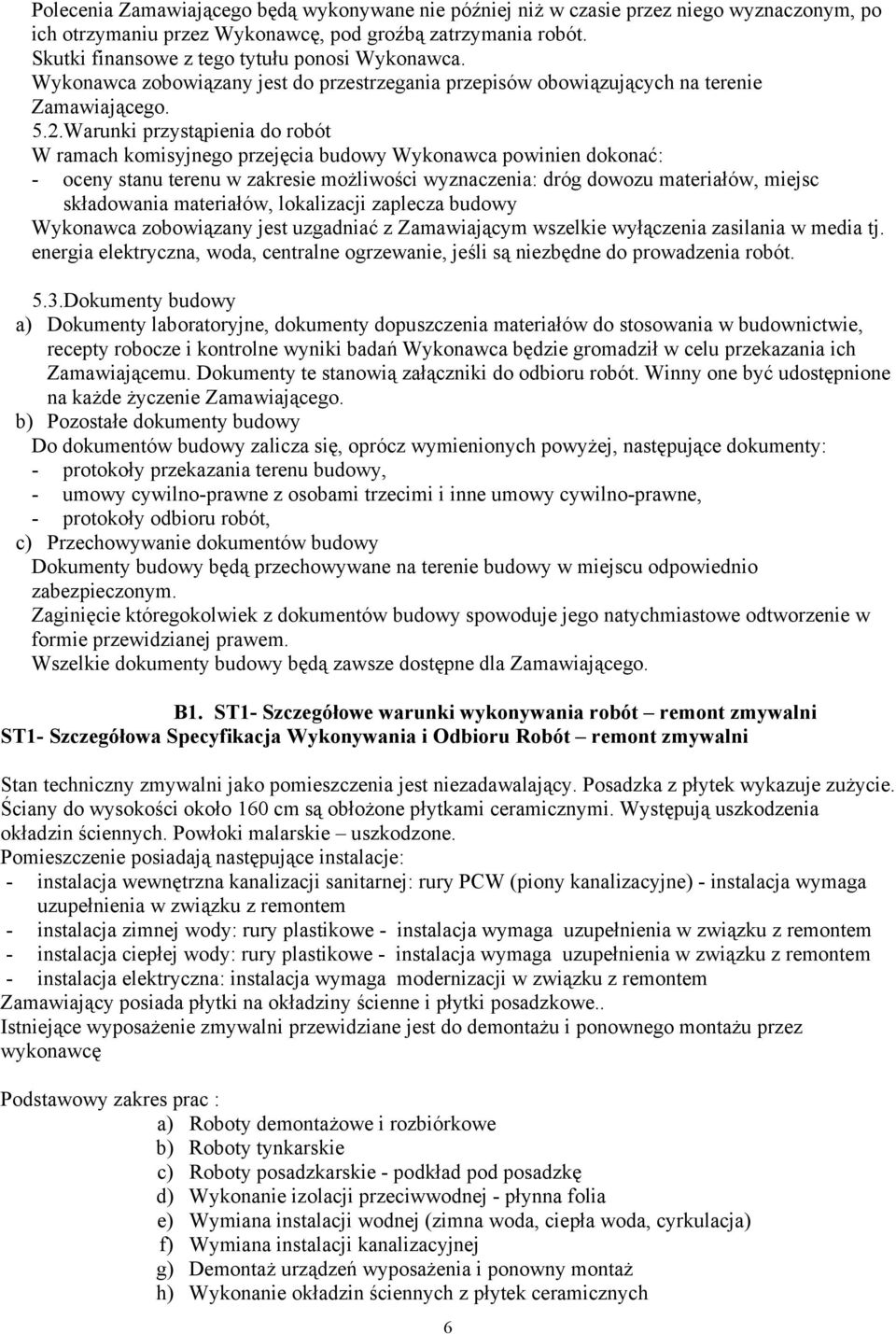 Warunki przystąpienia do robót W ramach komisyjnego przejęcia budowy Wykonawca powinien dokonać: - oceny stanu terenu w zakresie możliwości wyznaczenia: dróg dowozu materiałów, miejsc składowania