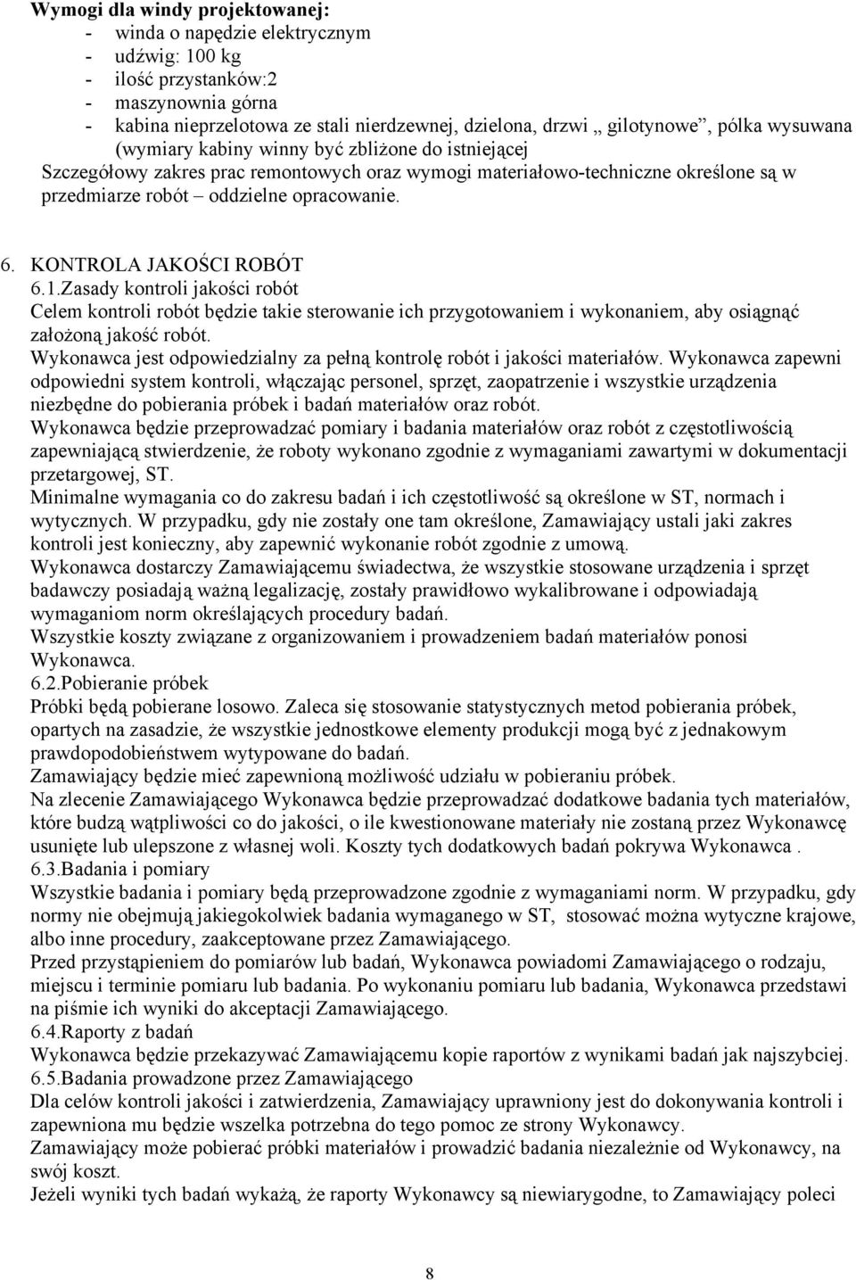 KONTROLA JAKOŚCI ROBÓT 6.1.Zasady kontroli jakości robót Celem kontroli robót będzie takie sterowanie ich przygotowaniem i wykonaniem, aby osiągnąć założoną jakość robót.