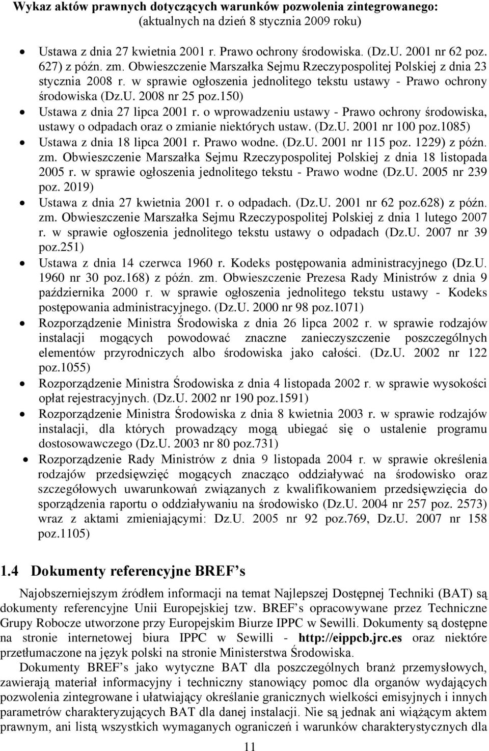 150) Ustawa z dnia 27 lipca 2001 r. o wprowadzeniu ustawy - Prawo ochrony środowiska, ustawy o odpadach oraz o zmianie niektórych ustaw. (Dz.U. 2001 nr 100 poz.1085) Ustawa z dnia 18 lipca 2001 r.