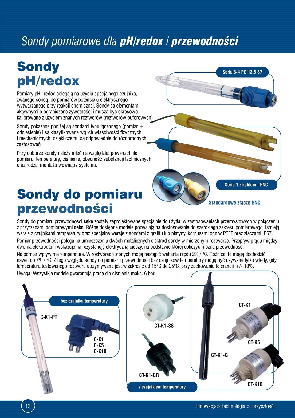 Sondy są elementami aktywnymi o ograniczone żywotności i muszą być okresowo kalibrowane z użyciem znanych roztworów (roztworów buforowych) Sondy pokazane poniżej są sondami typu łączonego (pomiar +