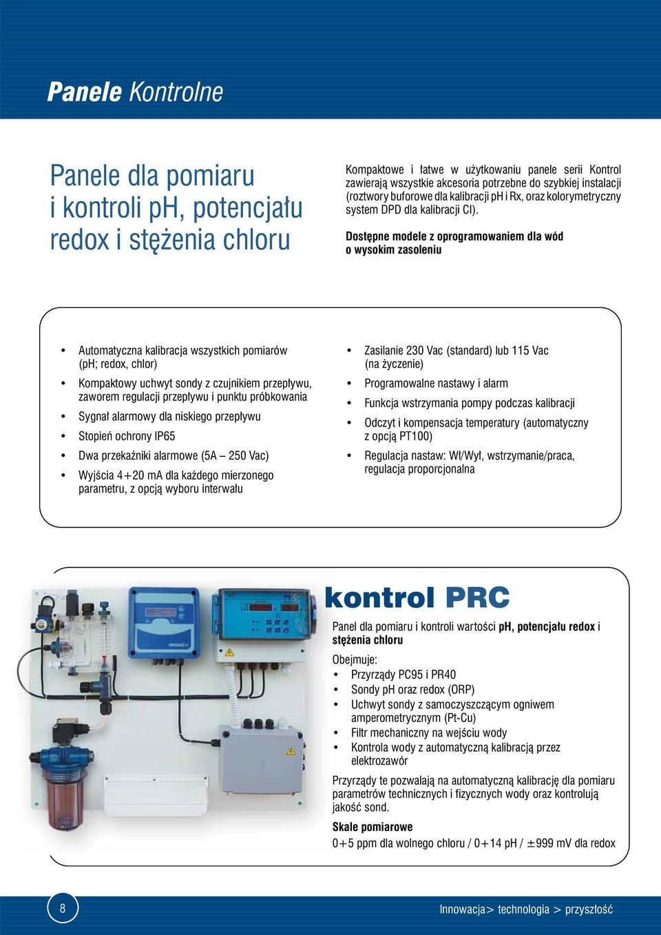 Dostępne modele z oprogramowaniem dla wód o wysokim zasoleniu Automatyczna kalibracja wszystkich pomiarów (ph; redox, chlor) Kompaktowy uchwyt sondy z czujnikiem przepływu, zaworem regulacji