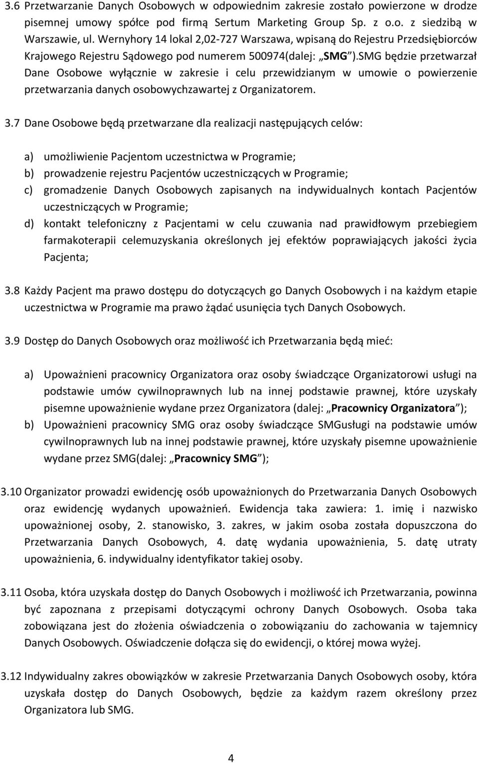 SMG będzie przetwarzał Dane Osobowe wyłącznie w zakresie i celu przewidzianym w umowie o powierzenie przetwarzania danych osobowychzawartej z Organizatorem. 3.