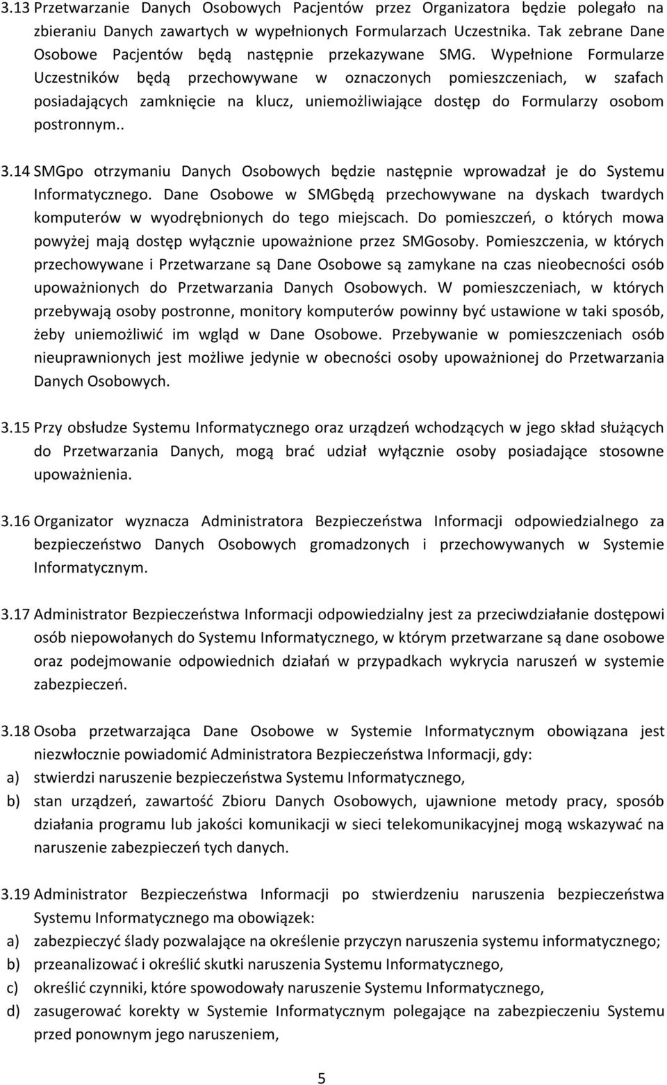 Wypełnione Formularze Uczestników będą przechowywane w oznaczonych pomieszczeniach, w szafach posiadających zamknięcie na klucz, uniemożliwiające dostęp do Formularzy osobom postronnym.. 3.