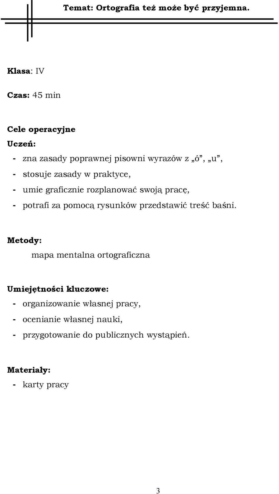 praktyce, - umie graficznie rozplanować swoją pracę, - potrafi za pomocą rysunków przedstawić treść baśni.