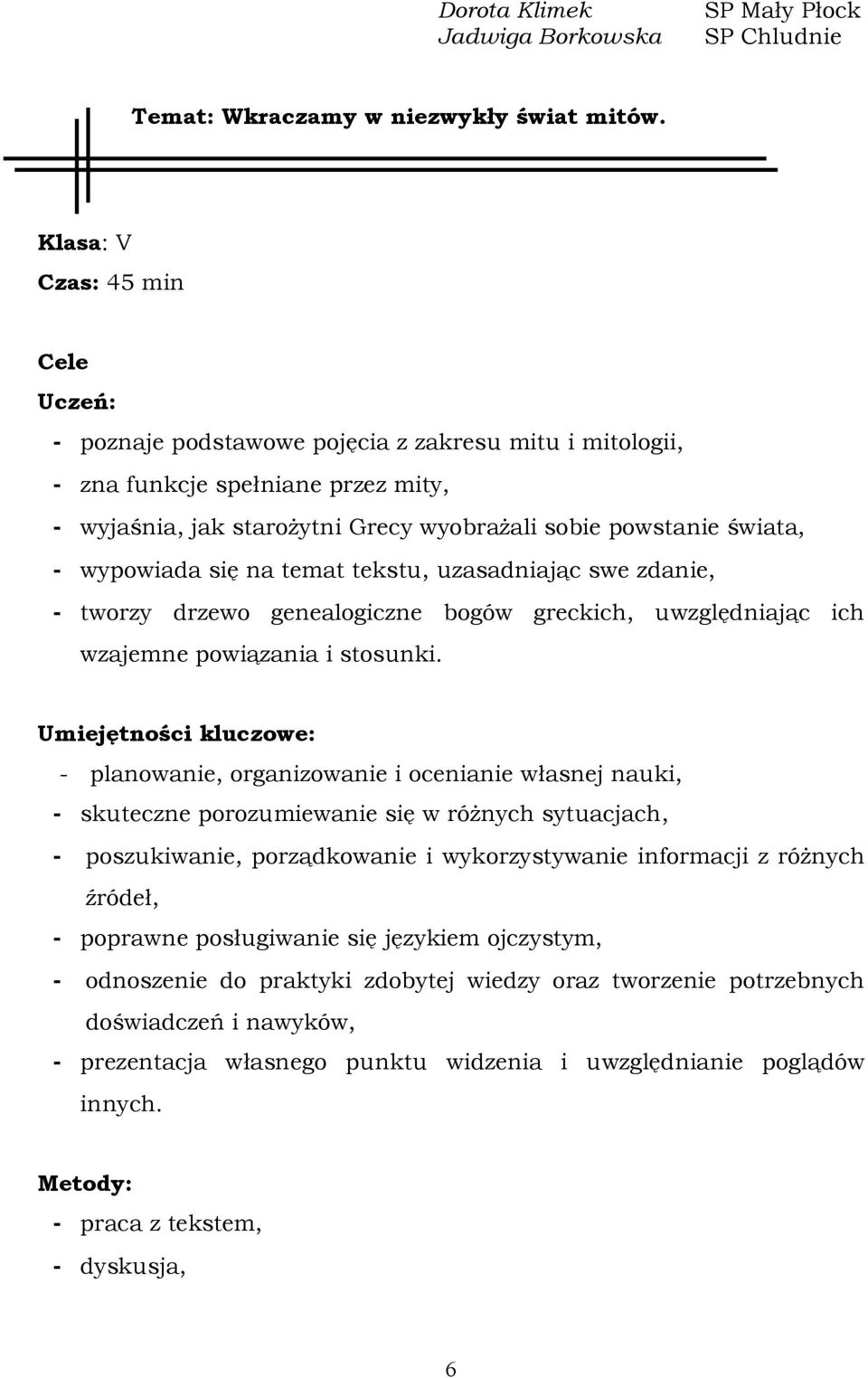 wypowiada się na temat tekstu, uzasadniając swe zdanie, - tworzy drzewo genealogiczne bogów greckich, uwzględniając ich wzajemne powiązania i stosunki.