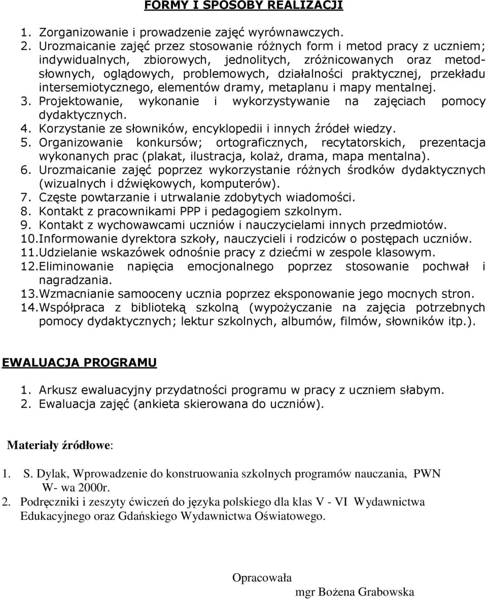 praktycznej, przekładu intersemiotycznego, elementów dramy, metaplanu i mapy mentalnej. 3. Projektowanie, wykonanie i wykorzystywanie na zajęciach pomocy dydaktycznych. 4.