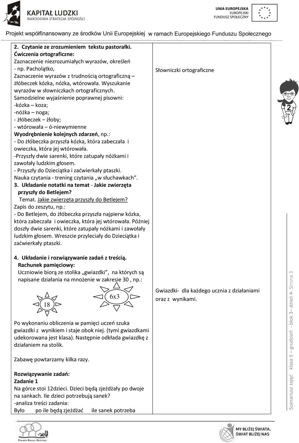 Samodzielne wyjaśnienie poprawnej pisowni: -kózka koza; -nóżka noga; - żłóbeczek żłoby; - wtórowała ó-niewymienne Wyodrębnienie kolejnych zdarzeń, np.