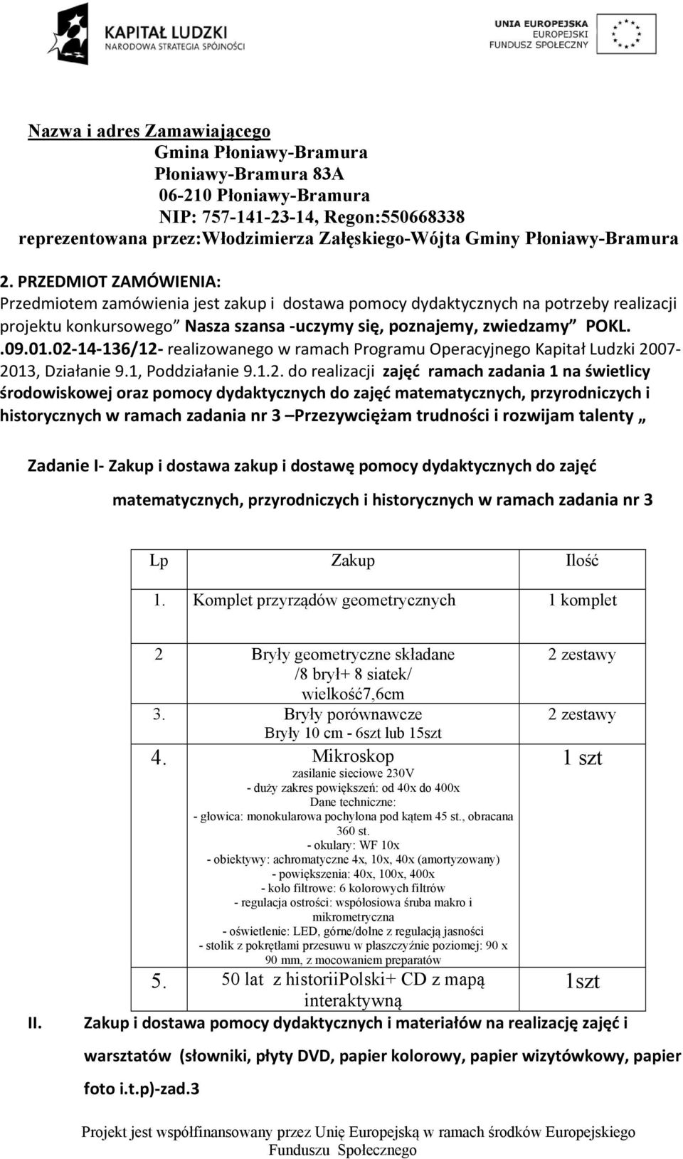 PRZEDMIOT ZAMÓWIENIA: Przedmiotem zamówienia jest zakup i dostawa pomocy dydaktycznych na potrzeby realizacji projektu konkursowego Nasza szansa uczymy się, poznajemy, zwiedzamy POKL..09.01.