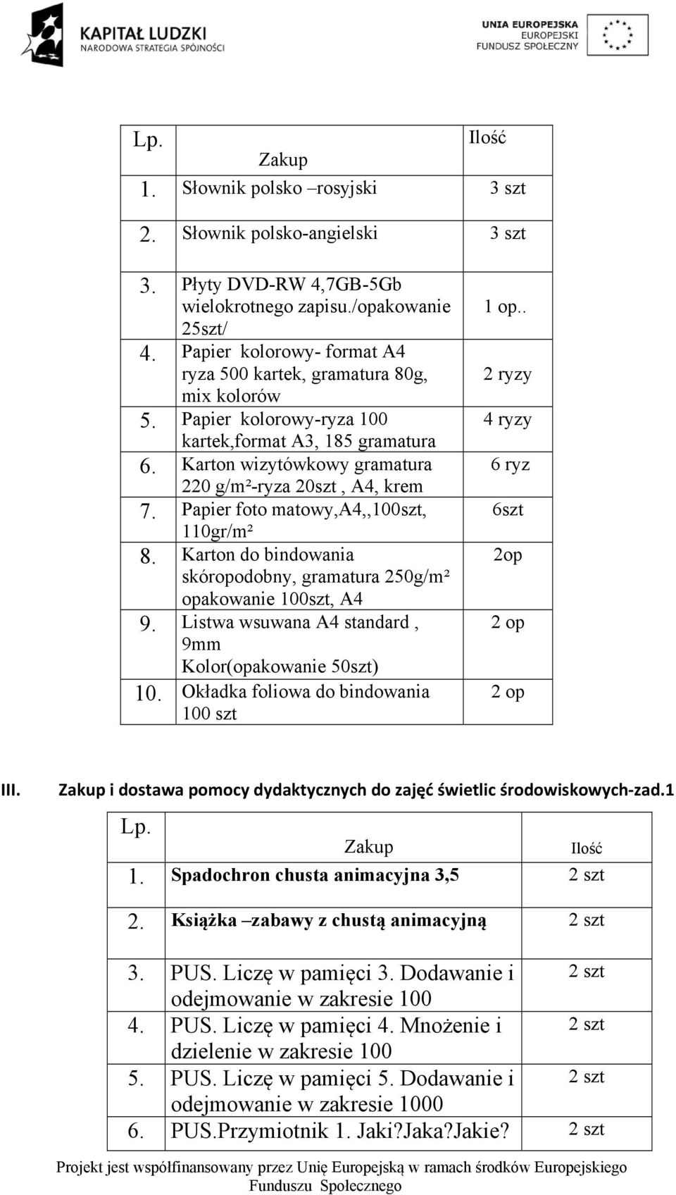 Papier foto matowy,a4,,100szt, 110gr/m² 8. Karton do bindowania skóropodobny, gramatura 250g/m² opakowanie 100szt, A4 9. Listwa wsuwana A4 standard, 9mm Kolor(opakowanie 50szt) 10.