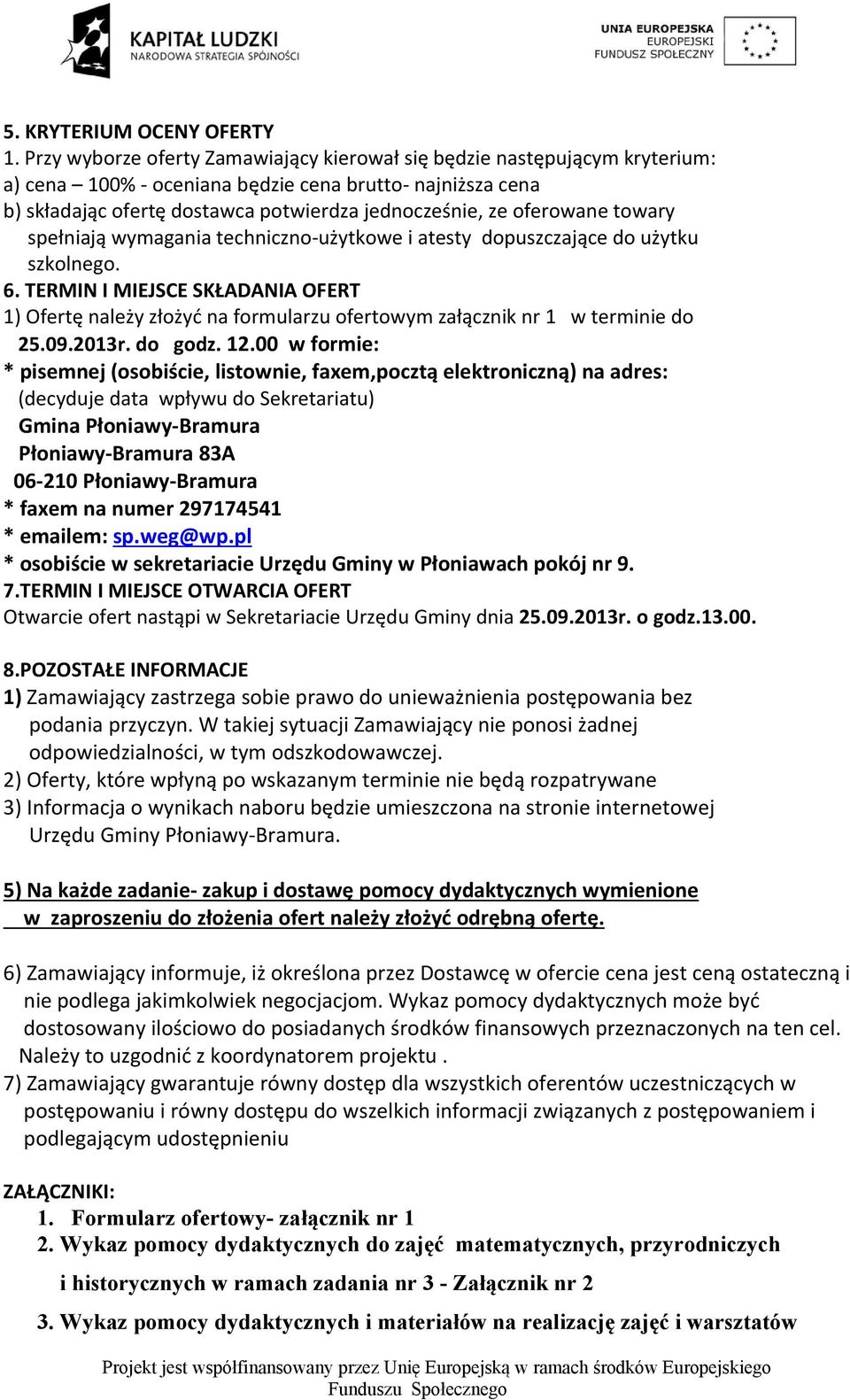 towary spełniają wymagania techniczno użytkowe i atesty dopuszczające do użytku szkolnego. 6.