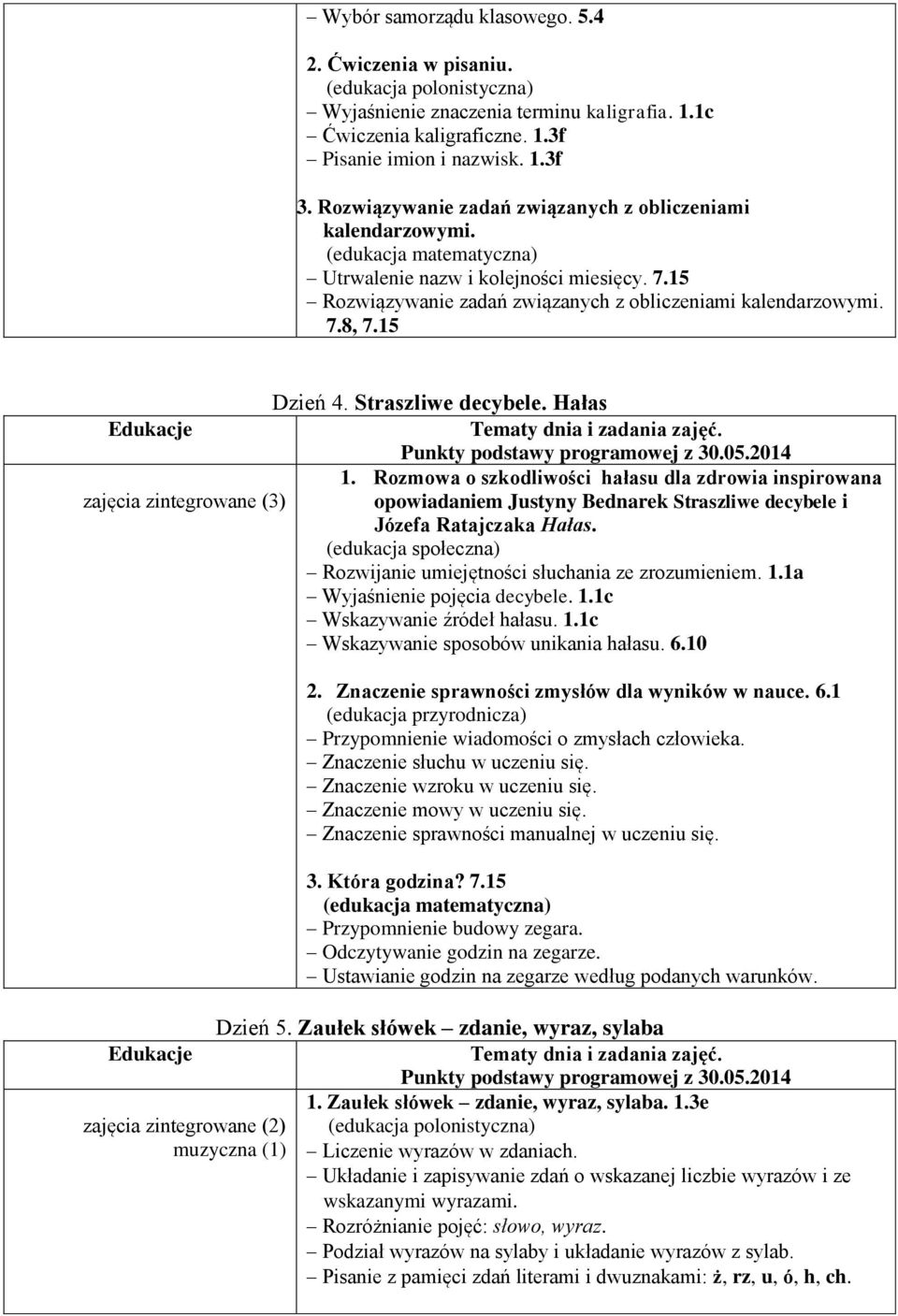 Straszliwe decybele. Hałas 1. Rozmowa o szkodliwości hałasu dla zdrowia inspirowana zajęcia zintegrowane (3) opowiadaniem Justyny Bednarek Straszliwe decybele i Józefa Ratajczaka Hałas.