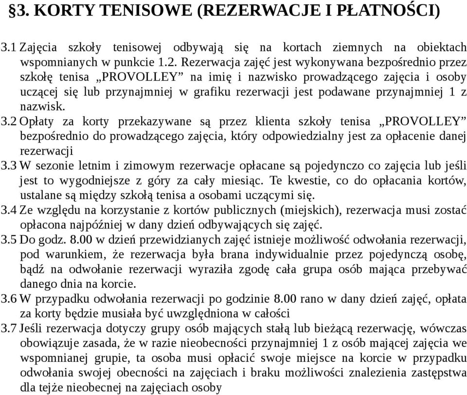 przynajmniej 1 z nazwisk. 3.2 Opłaty za korty przekazywane są przez klienta szkoły tenisa PROVOLLEY bezpośrednio do prowadzącego zajęcia, który odpowiedzialny jest za opłacenie danej rezerwacji 3.