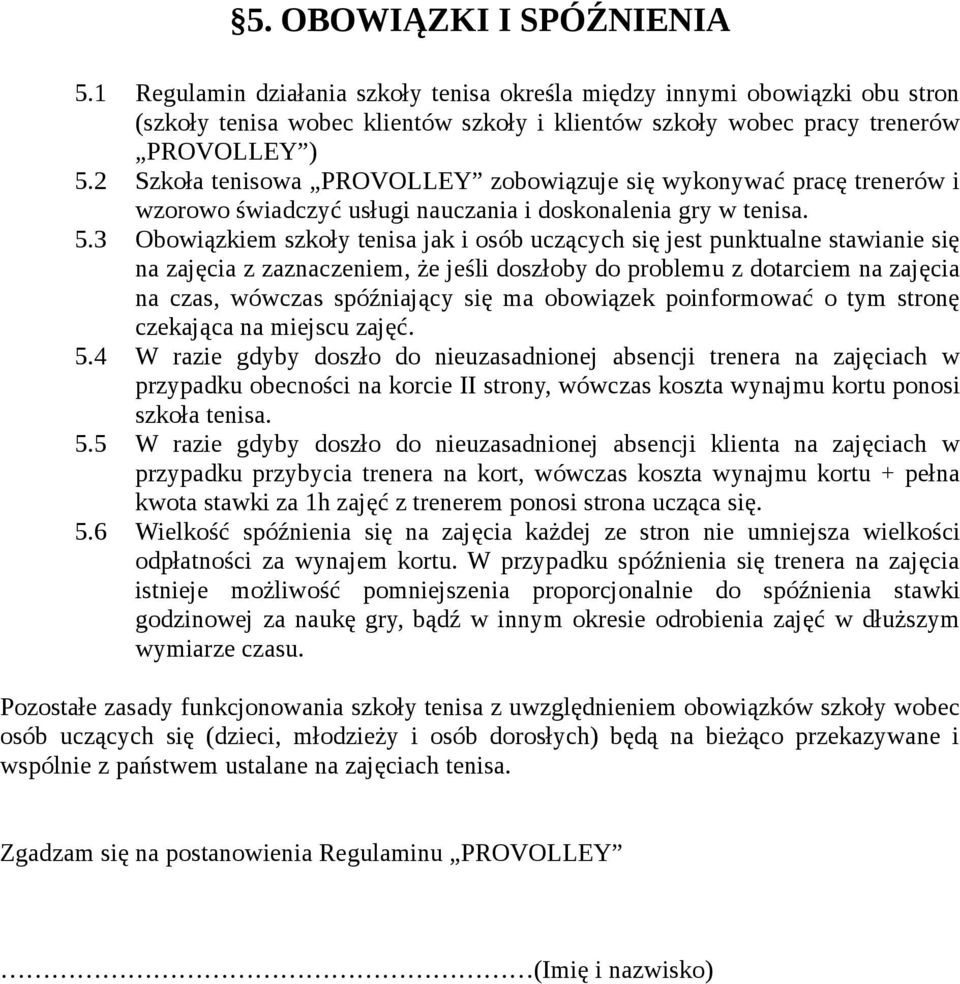 3 Obowiązkiem szkoły tenisa jak i osób uczących się jest punktualne stawianie się na zajęcia z zaznaczeniem, że jeśli doszłoby do problemu z dotarciem na zajęcia na czas, wówczas spóźniający się ma