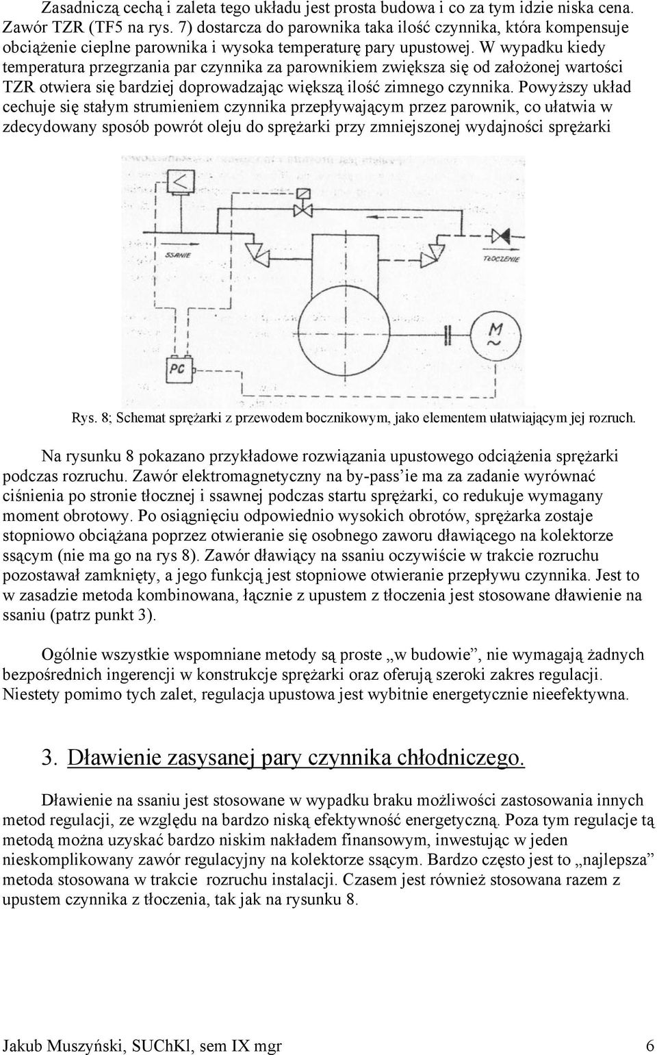 W wypadku kiedy temperatura przegrzania par czynnika za parownikiem zwiększa się od założonej wartości TZR otwiera się bardziej doprowadzając większą ilość zimnego czynnika.