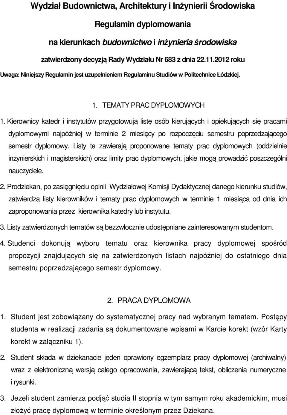 Kierownicy katedr i instytutów przygotowują listę osób kierujących i opiekujących się pracami dyplomowymi najpóźniej w terminie 2 miesięcy po rozpoczęciu semestru poprzedzającego semestr dyplomowy.