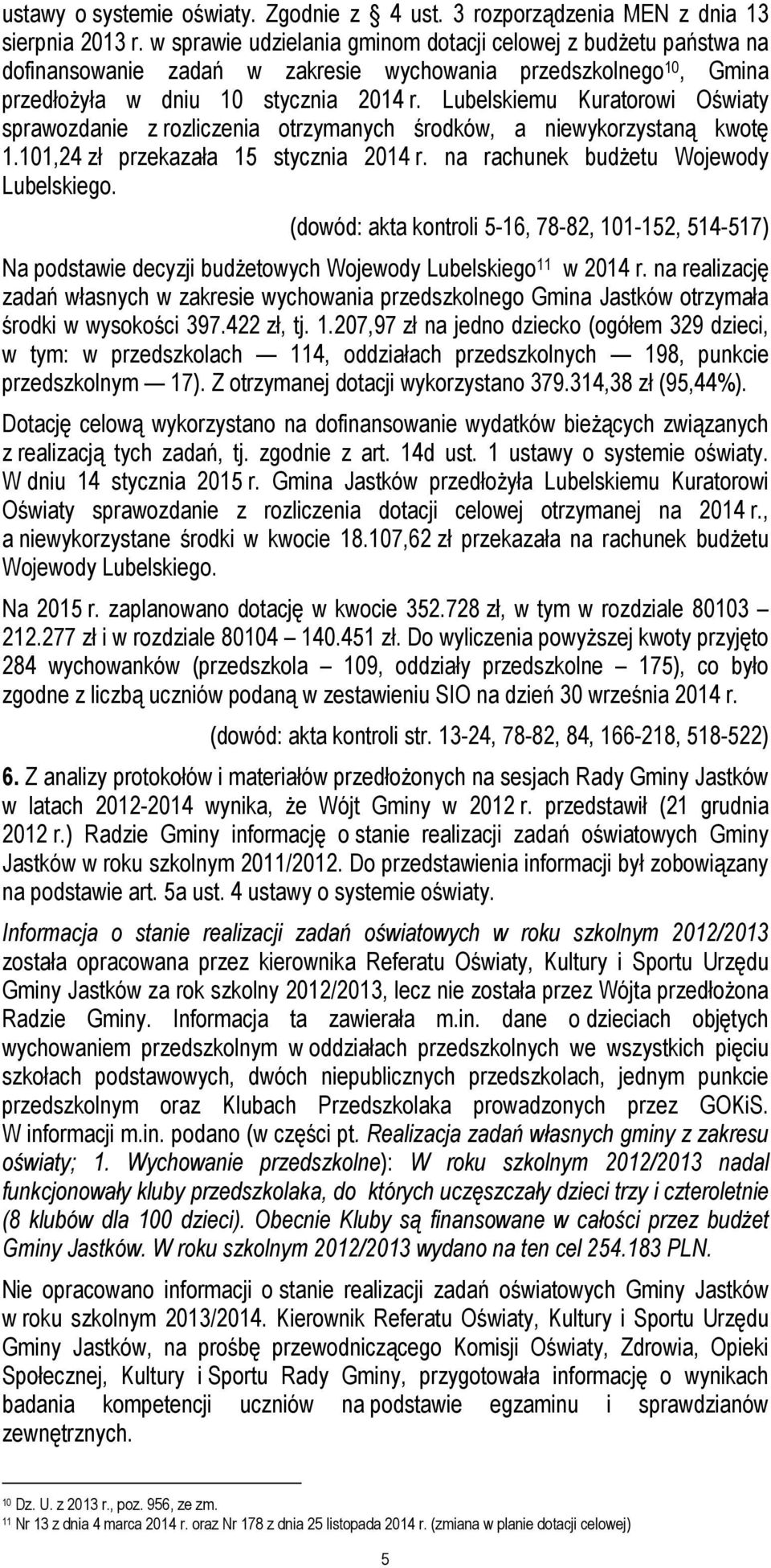 Lubelskiemu Kuratorowi Oświaty sprawozdanie z rozliczenia otrzymanych środków, a niewykorzystaną kwotę 1.101,24 zł przekazała 15 stycznia 2014 r. na rachunek budżetu Wojewody Lubelskiego.