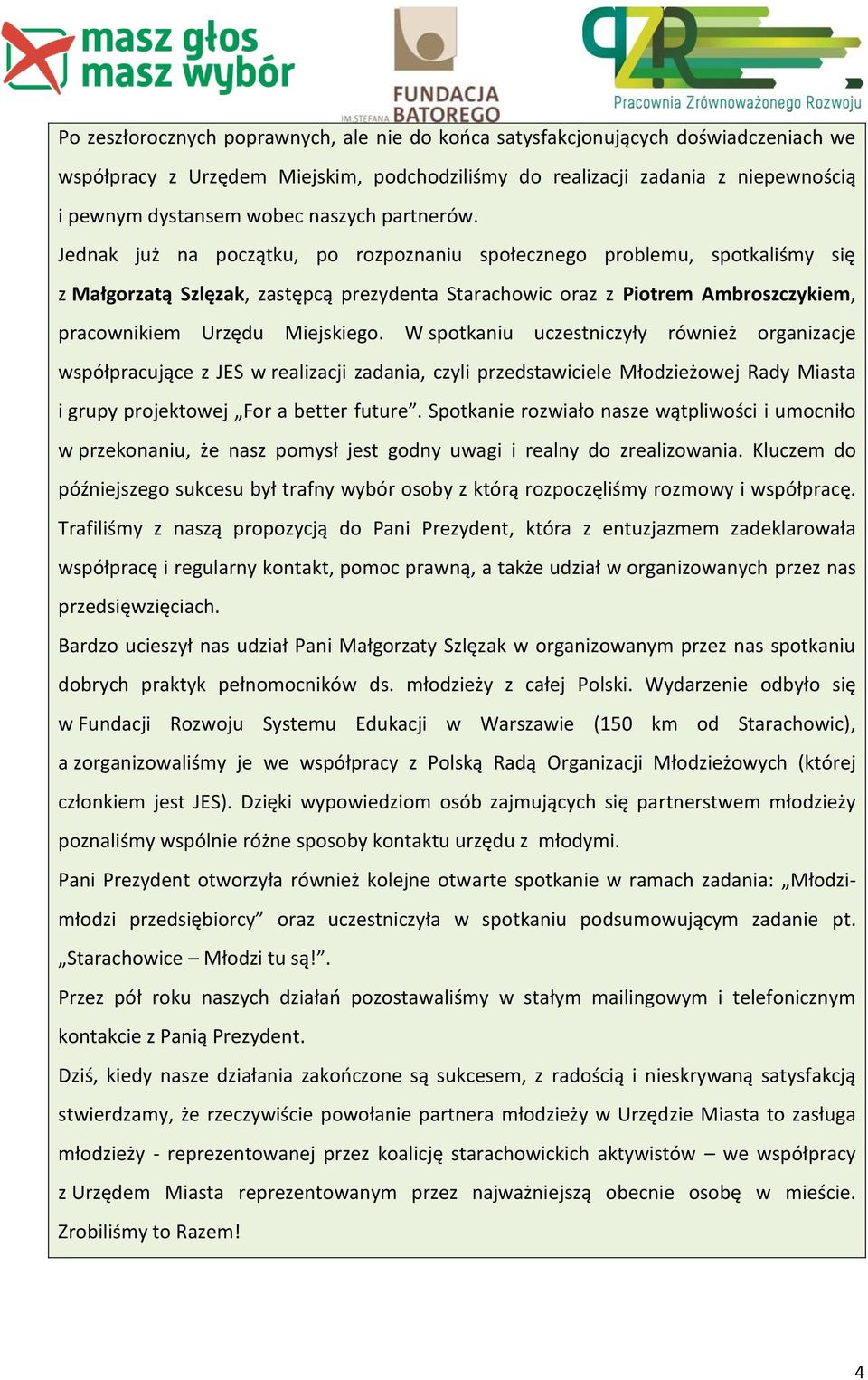 Jednak już na początku, po rozpoznaniu społecznego problemu, spotkaliśmy się z Małgorzatą Szlęzak, zastępcą prezydenta Starachowic oraz z Piotrem Ambroszczykiem, pracownikiem Urzędu Miejskiego.