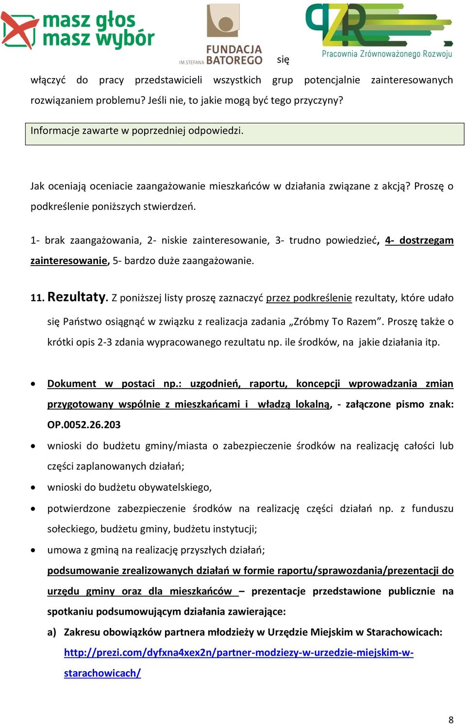 1- brak zaangażowania, 2- niskie zainteresowanie, 3- trudno powiedzieć, 4- dostrzegam zainteresowanie, 5- bardzo duże zaangażowanie. 11. Rezultaty.