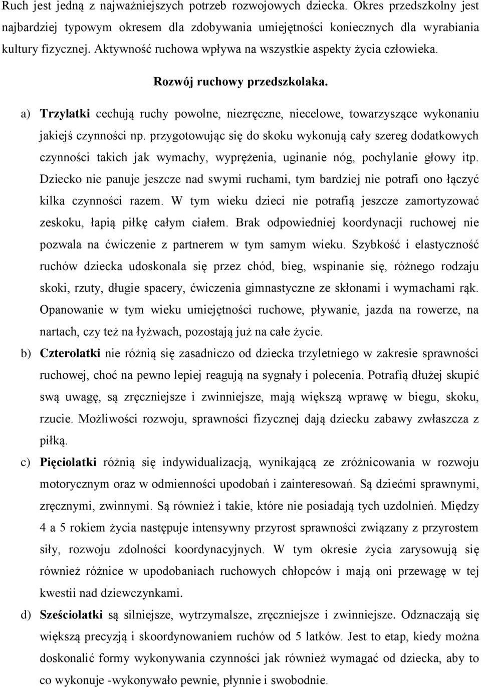 przygotowując się do skoku wykonują cały szereg dodatkowych czynności takich jak wymachy, wyprężenia, uginanie nóg, pochylanie głowy itp.