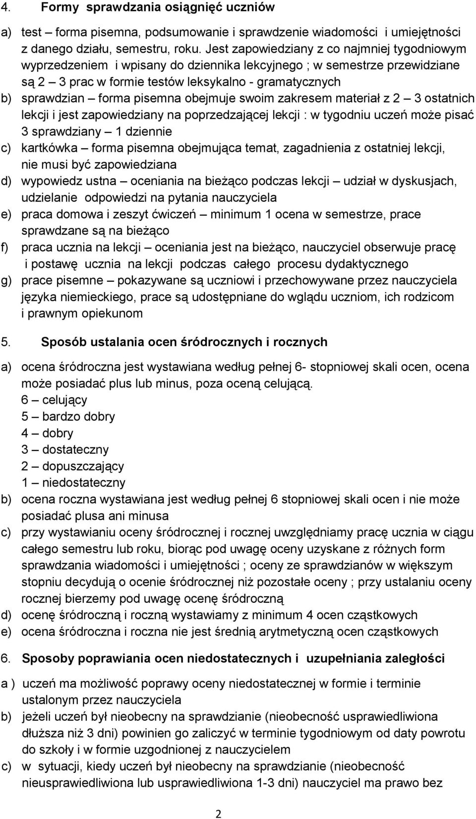 pisemna obejmuje swoim zakresem materiał z 2 3 ostatnich lekcji i jest zapowiedziany na poprzedzającej lekcji : w tygodniu uczeń może pisać 3 sprawdziany 1 dziennie c) kartkówka forma pisemna