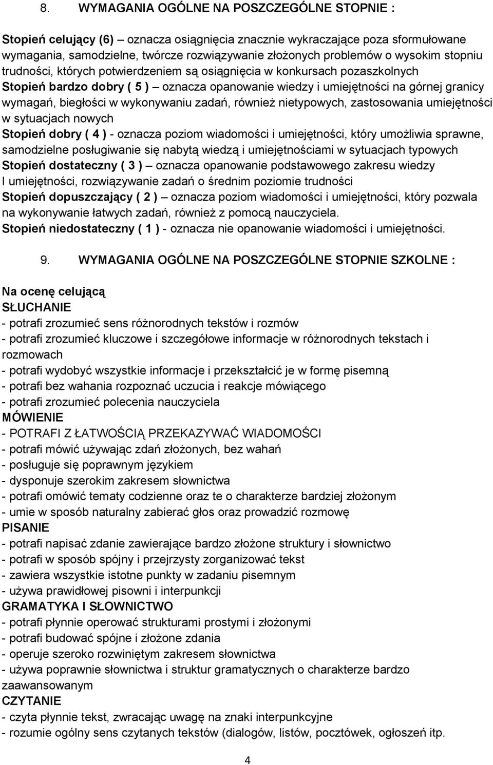 wykonywaniu zadań, również nietypowych, zastosowania umiejętności w sytuacjach nowych Stopień dobry ( 4 ) - oznacza poziom wiadomości i umiejętności, który umożliwia sprawne, samodzielne posługiwanie