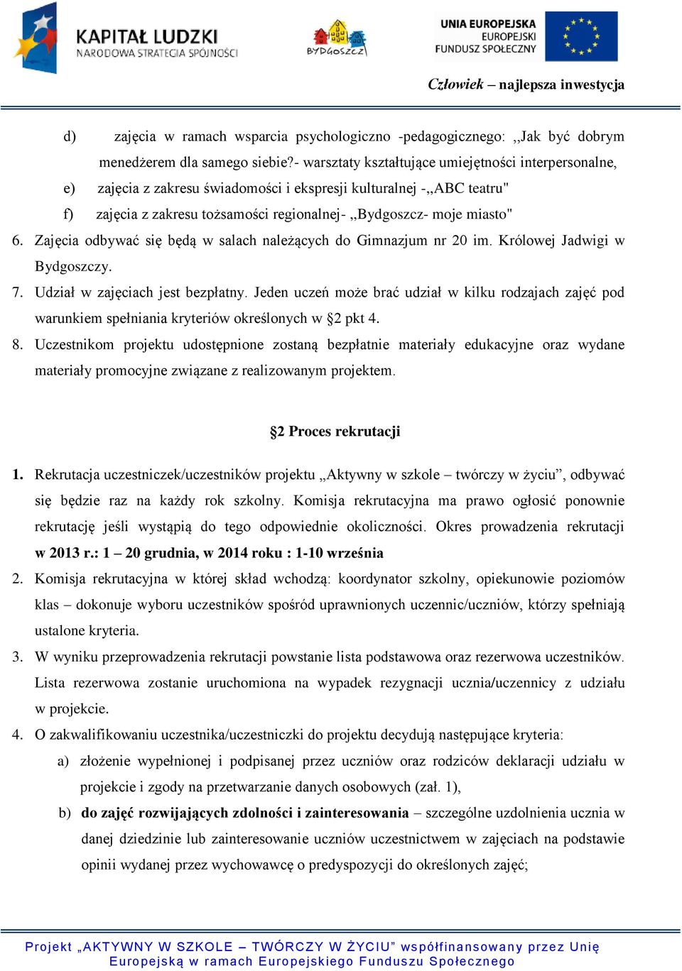 Zajęcia odbywać się będą w salach należących do Gimnazjum nr 20 im. Królowej Jadwigi w Bydgoszczy. 7. Udział w zajęciach jest bezpłatny.