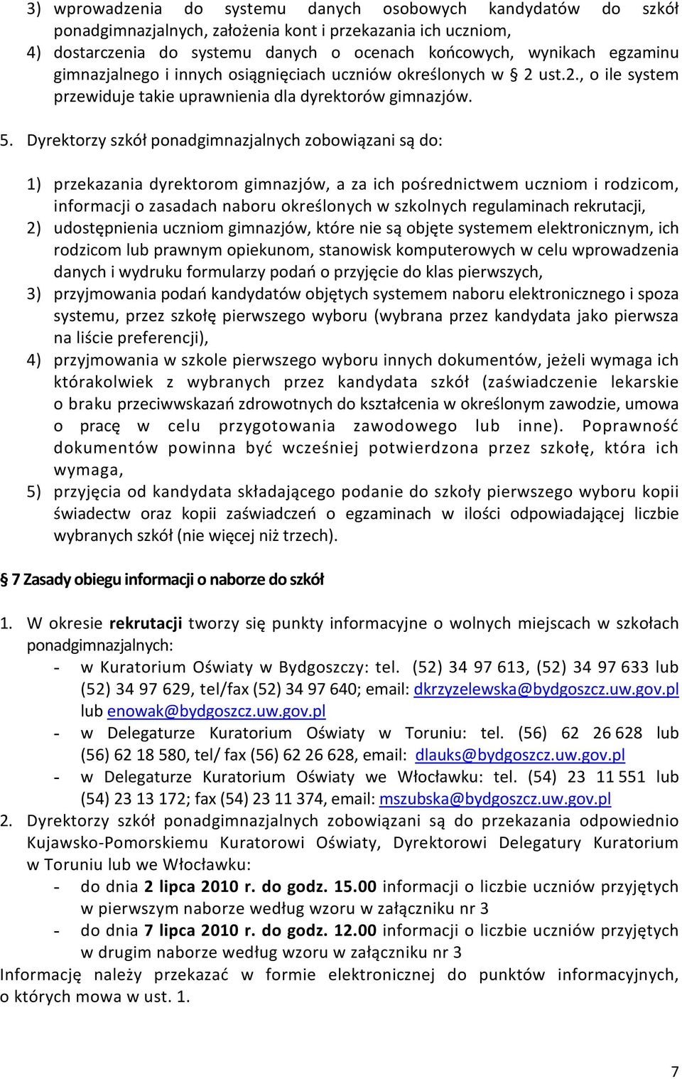 Dyrektorzy szkół ponadgimnazjalnych zobowiązani są do: 1) przekazania dyrektorom gimnazjów, a za ich pośrednictwem uczniom i rodzicom, informacji o zasadach naboru określonych w szkolnych