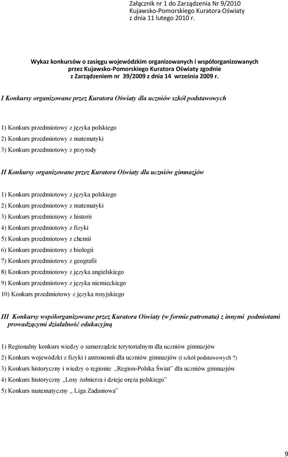 I Konkursy organizowane przez Kuratora Oświaty dla uczniów szkół podstawowych 1) Konkurs przedmiotowy z języka polskiego 2) Konkurs przedmiotowy z matematyki 3) Konkurs przedmiotowy z przyrody II