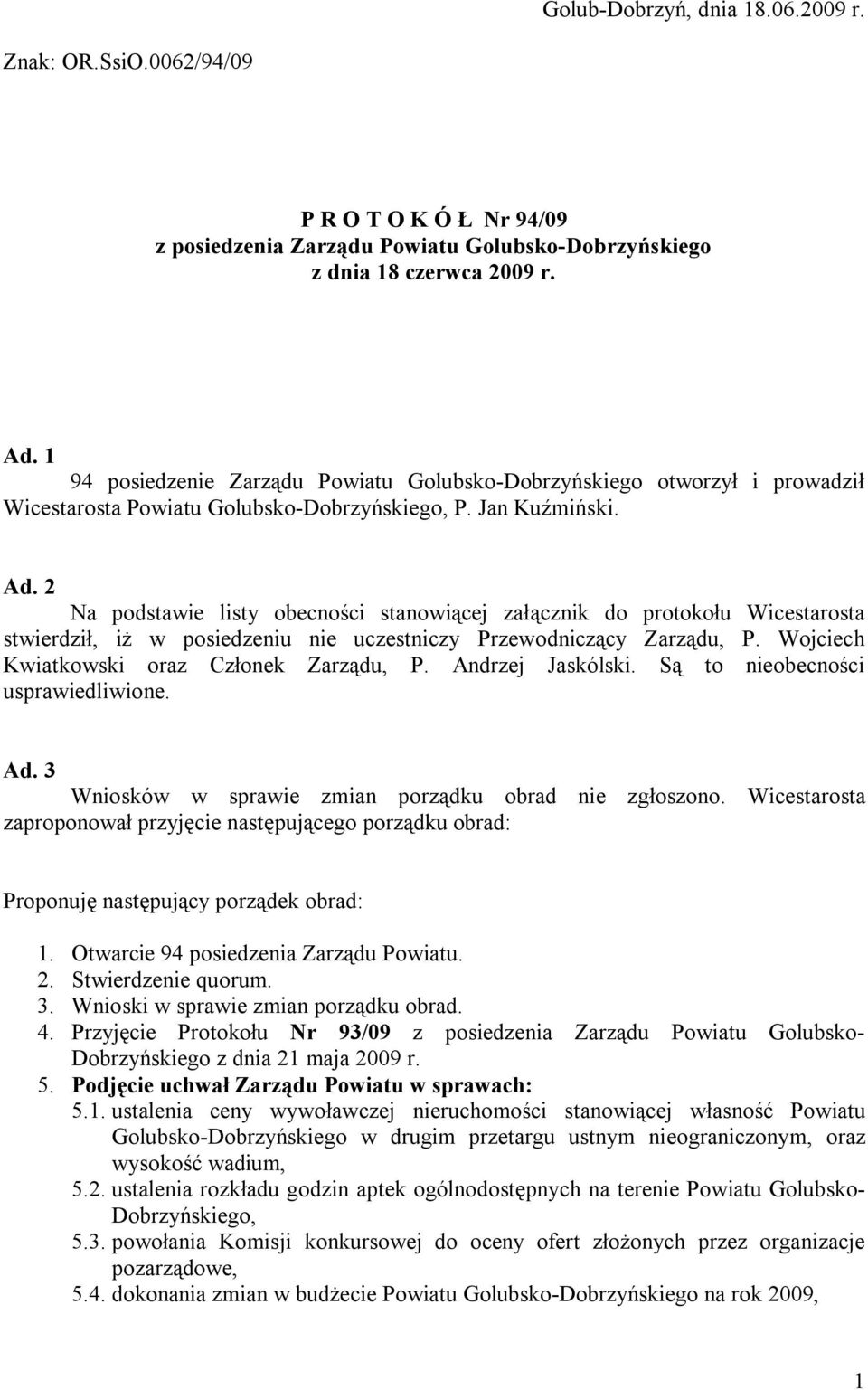 2 Na podstawie listy obecności stanowiącej załącznik do protokołu Wicestarosta stwierdził, iż w posiedzeniu nie uczestniczy Przewodniczący Zarządu, P. Wojciech Kwiatkowski oraz Członek Zarządu, P.