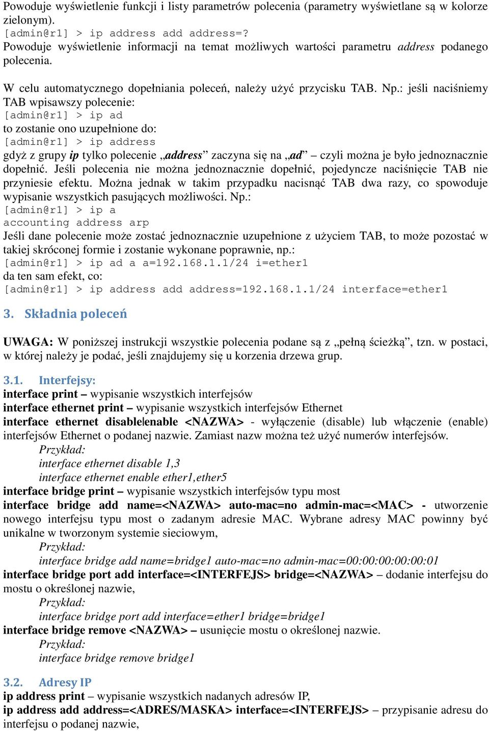 : jeśli naciśniemy TAB wpisawszy polecenie: [admin@r1] > ip ad to zostanie ono uzupełnione do: [admin@r1] > ip address gdyż z grupy ip tylko polecenie address zaczyna się na ad czyli można je było